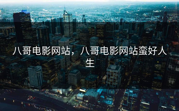 八哥电影网站，八哥电影网站蛮好人生